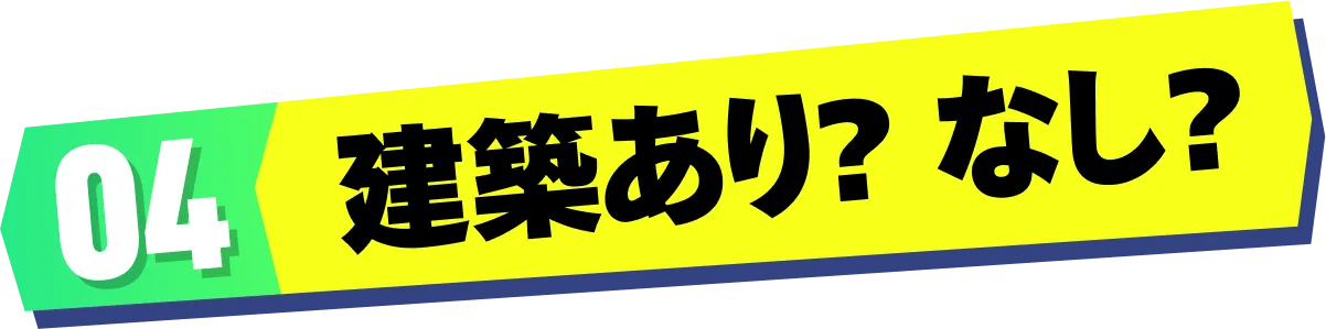 04 建築あり？なし？